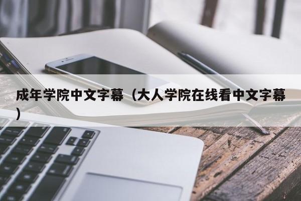 成年学院中文字幕（大人学院在线看中文字幕）