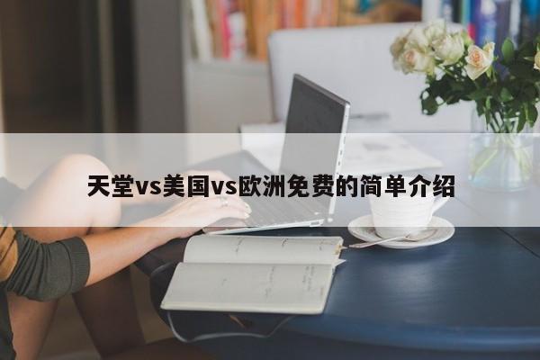 天堂vs美国vs欧洲免费的简单介绍