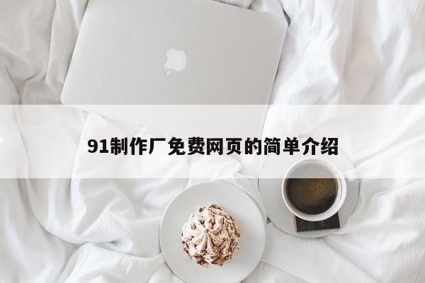 91制作厂免费网页的简单介绍