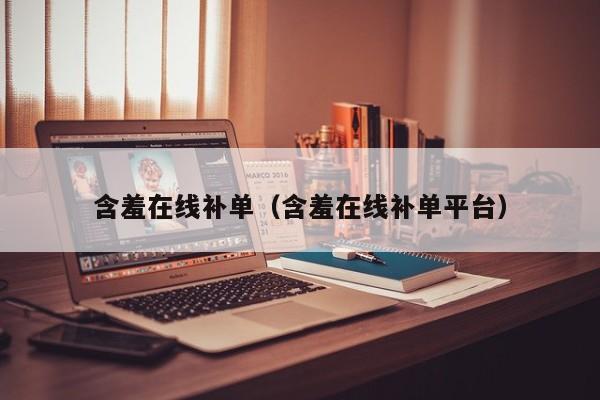 含羞在线补单（含羞在线补单平台）