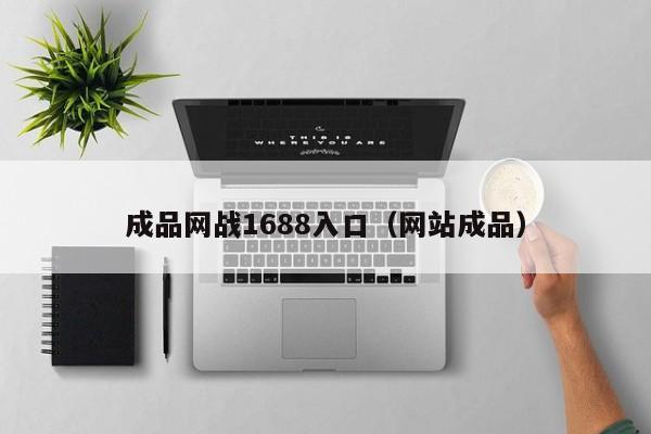 成品网战1688入口（网站成品）