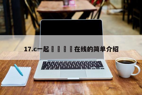17.c一起🌿在线的简单介绍