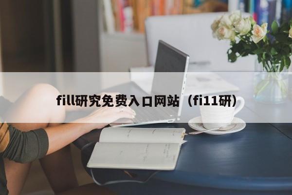 fill研究免费入口网站（fi11研）