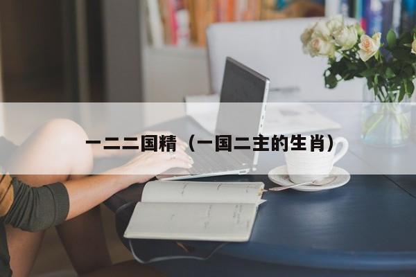 一二二国精（一国二主的生肖）