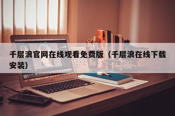 千层浪官网在线观看免费版（千层浪在线下载安装）