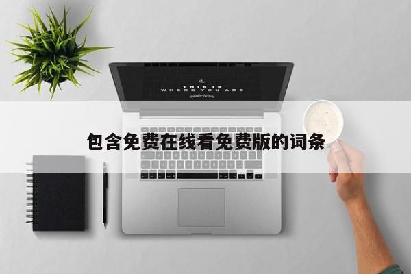 包含免费在线看免费版的词条