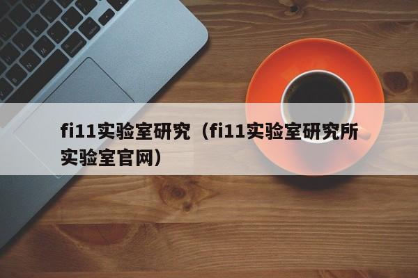 fi11实验室研究（fi11实验室研究所实验室官网）